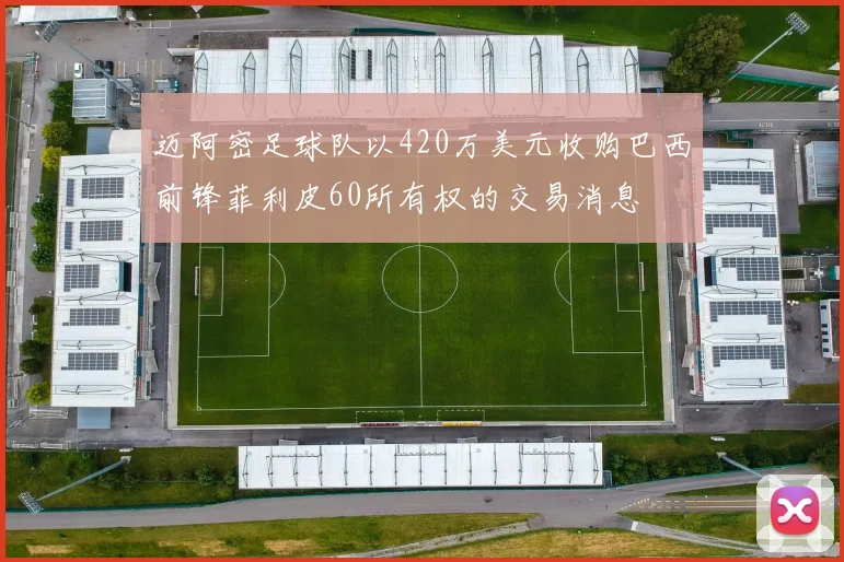 迈阿密足球队以420万美元收购巴西前锋菲利皮60所有权的交易消息