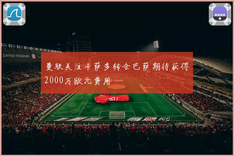 曼联关注卡萨多转会巴萨期待获得2000万欧元费用